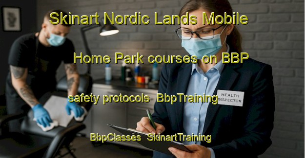 Skinart Nordic Lands Mobile Home Park courses on BBP safety protocols | BbpTraining | BbpClasses | SkinartTraining-United States