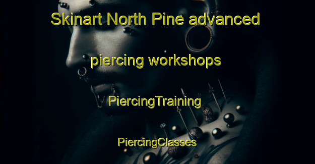 Skinart North Pine advanced piercing workshops | #PiercingTraining #PiercingClasses #SkinartTraining-United States