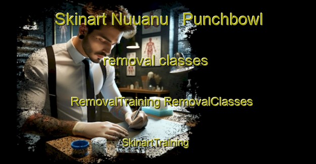 Skinart Nuuanu   Punchbowl removal classes | #RemovalTraining #RemovalClasses #SkinartTraining-United States