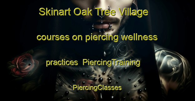 Skinart Oak Tree Village courses on piercing wellness practices | #PiercingTraining #PiercingClasses #SkinartTraining-United States