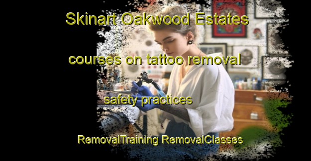 Skinart Oakwood Estates courses on tattoo removal safety practices | #RemovalTraining #RemovalClasses #SkinartTraining-United States