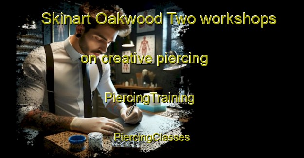 Skinart Oakwood Two workshops on creative piercing | #PiercingTraining #PiercingClasses #SkinartTraining-United States