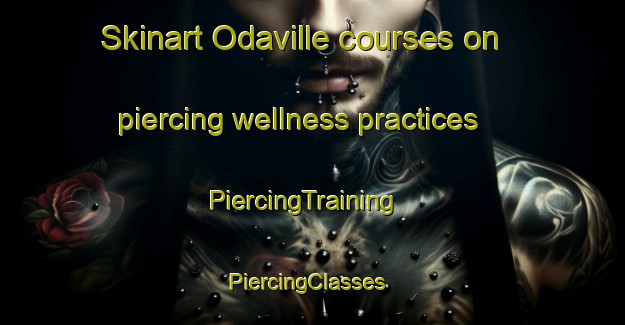 Skinart Odaville courses on piercing wellness practices | PiercingTraining | PiercingClasses | SkinartTraining-United States