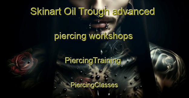 Skinart Oil Trough advanced piercing workshops | #PiercingTraining #PiercingClasses #SkinartTraining-United States