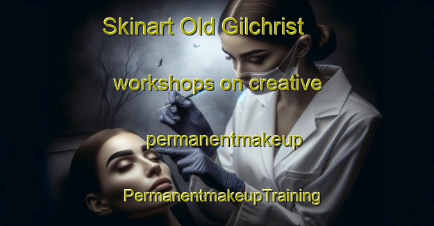 Skinart Old Gilchrist workshops on creative permanentmakeup | PermanentmakeupTraining | PermanentmakeupClasses | SkinartTraining-United States