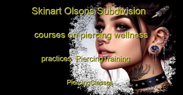 Skinart Olsons Subdivision courses on piercing wellness practices | PiercingTraining | PiercingClasses | SkinartTraining-United States