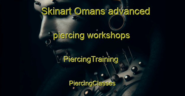 Skinart Omans advanced piercing workshops | #PiercingTraining #PiercingClasses #SkinartTraining-United States