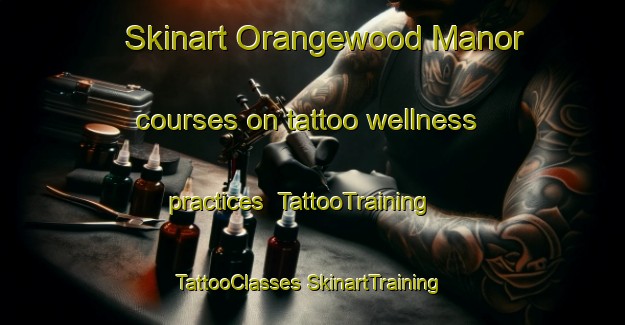 Skinart Orangewood Manor courses on tattoo wellness practices | #TattooTraining #TattooClasses #SkinartTraining-United States