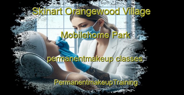 Skinart Orangewood Village Mobilehome Park permanentmakeup classes | #PermanentmakeupTraining #PermanentmakeupClasses #SkinartTraining-United States