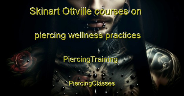 Skinart Ottville courses on piercing wellness practices | #PiercingTraining #PiercingClasses #SkinartTraining-United States