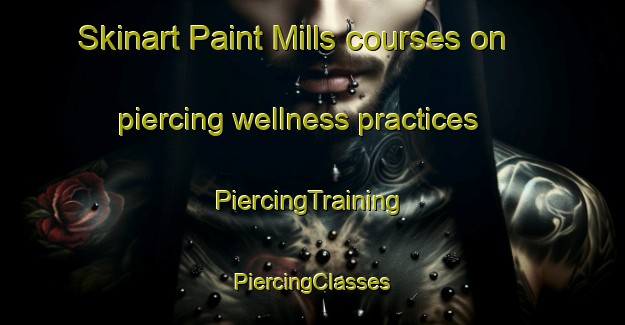 Skinart Paint Mills courses on piercing wellness practices | #PiercingTraining #PiercingClasses #SkinartTraining-United States