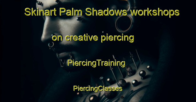 Skinart Palm Shadows workshops on creative piercing | #PiercingTraining #PiercingClasses #SkinartTraining-United States