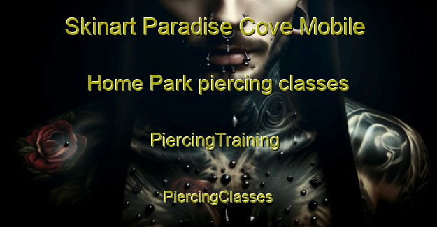 Skinart Paradise Cove Mobile Home Park piercing classes | #PiercingTraining #PiercingClasses #SkinartTraining-United States