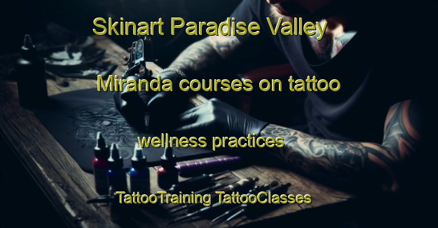 Skinart Paradise Valley Miranda courses on tattoo wellness practices | #TattooTraining #TattooClasses #SkinartTraining-United States