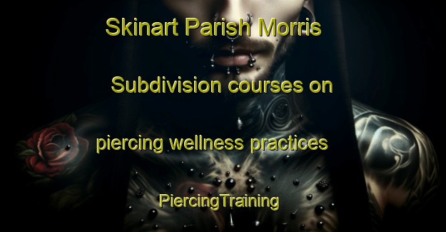 Skinart Parish Morris Subdivision courses on piercing wellness practices | #PiercingTraining #PiercingClasses #SkinartTraining-United States