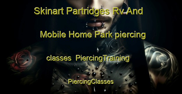 Skinart Partridges Rv And Mobile Home Park piercing classes | #PiercingTraining #PiercingClasses #SkinartTraining-United States