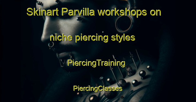 Skinart Parvilla workshops on niche piercing styles | #PiercingTraining #PiercingClasses #SkinartTraining-United States