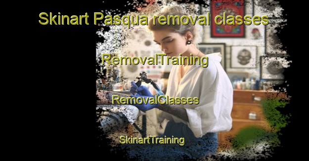 Skinart Pasqua removal classes | RemovalTraining | RemovalClasses | SkinartTraining-United States
