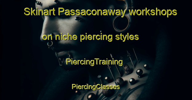 Skinart Passaconaway workshops on niche piercing styles | #PiercingTraining #PiercingClasses #SkinartTraining-United States