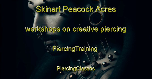 Skinart Peacock Acres workshops on creative piercing | #PiercingTraining #PiercingClasses #SkinartTraining-United States