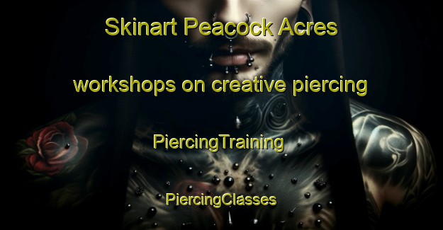 Skinart Peacock Acres workshops on creative piercing | #PiercingTraining #PiercingClasses #SkinartTraining-United States