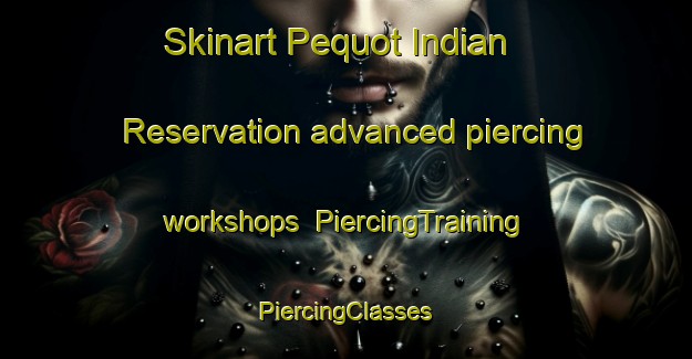 Skinart Pequot Indian Reservation advanced piercing workshops | #PiercingTraining #PiercingClasses #SkinartTraining-United States