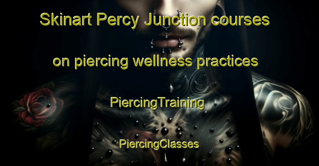 Skinart Percy Junction courses on piercing wellness practices | #PiercingTraining #PiercingClasses #SkinartTraining-United States