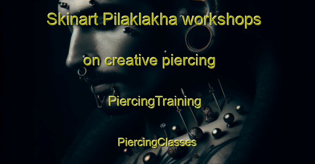 Skinart Pilaklakha workshops on creative piercing | #PiercingTraining #PiercingClasses #SkinartTraining-United States