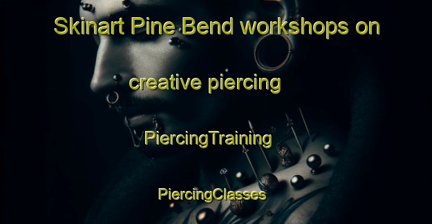 Skinart Pine Bend workshops on creative piercing | PiercingTraining | PiercingClasses | SkinartTraining-United States