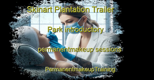 Skinart Plantation Trailer Park introductory permanentmakeup sessions | #PermanentmakeupTraining #PermanentmakeupClasses #SkinartTraining-United States