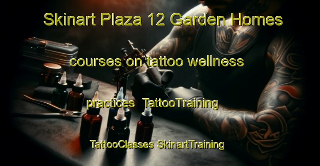 Skinart Plaza 12 Garden Homes courses on tattoo wellness practices | #TattooTraining #TattooClasses #SkinartTraining-United States