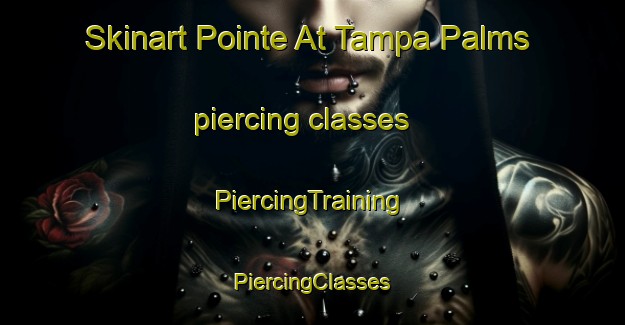 Skinart Pointe At Tampa Palms piercing classes | #PiercingTraining #PiercingClasses #SkinartTraining-United States