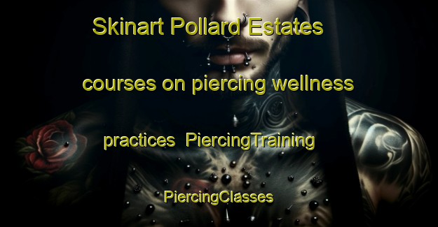 Skinart Pollard Estates courses on piercing wellness practices | #PiercingTraining #PiercingClasses #SkinartTraining-United States