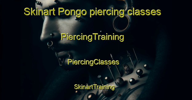 Skinart Pongo piercing classes | PiercingTraining | PiercingClasses | SkinartTraining-United States
