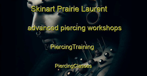 Skinart Prairie Laurent advanced piercing workshops | #PiercingTraining #PiercingClasses #SkinartTraining-United States