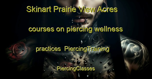 Skinart Prairie View Acres courses on piercing wellness practices | #PiercingTraining #PiercingClasses #SkinartTraining-United States