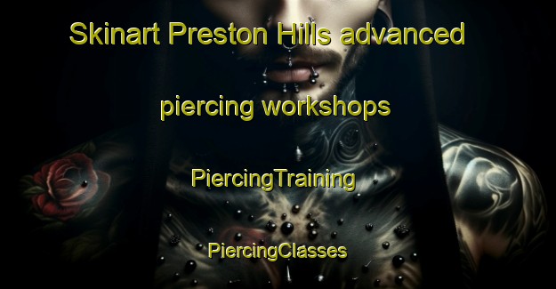 Skinart Preston Hills advanced piercing workshops | #PiercingTraining #PiercingClasses #SkinartTraining-United States