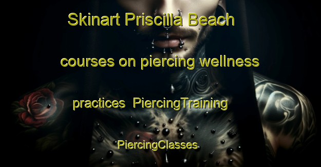Skinart Priscilla Beach courses on piercing wellness practices | PiercingTraining | PiercingClasses | SkinartTraining-United States