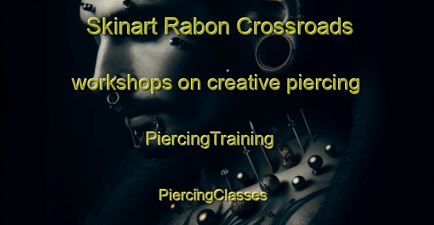 Skinart Rabon Crossroads workshops on creative piercing | PiercingTraining | PiercingClasses | SkinartTraining-United States