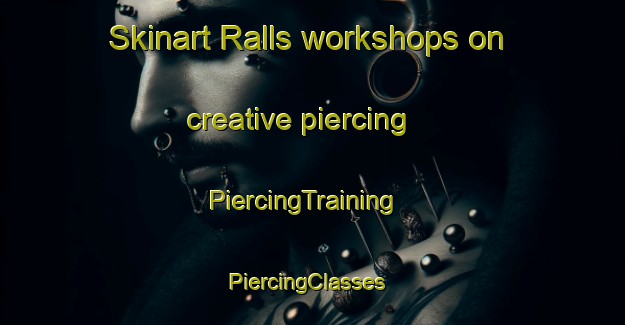 Skinart Ralls workshops on creative piercing | PiercingTraining | PiercingClasses | SkinartTraining-United States
