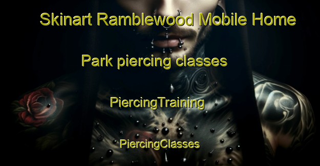 Skinart Ramblewood Mobile Home Park piercing classes | #PiercingTraining #PiercingClasses #SkinartTraining-United States