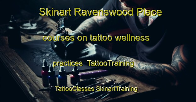 Skinart Ravenswood Place courses on tattoo wellness practices | #TattooTraining #TattooClasses #SkinartTraining-United States