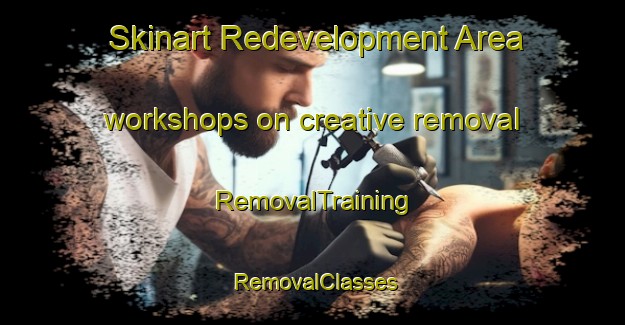 Skinart Redevelopment Area workshops on creative removal | RemovalTraining | RemovalClasses | SkinartTraining-United States
