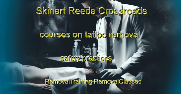 Skinart Reeds Crossroads courses on tattoo removal safety practices | #RemovalTraining #RemovalClasses #SkinartTraining-United States