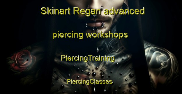 Skinart Regan advanced piercing workshops | PiercingTraining | PiercingClasses | SkinartTraining-United States