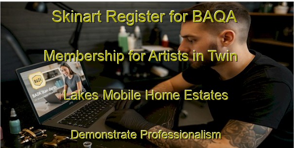 Skinart Register for BAQA Membership for Artists in Twin Lakes Mobile Home Estates - Demonstrate Professionalism | Body Art Qualification Authority | BAQA-United States