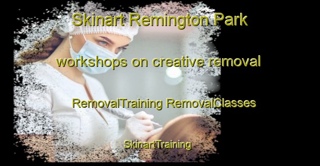 Skinart Remington Park workshops on creative removal | #RemovalTraining #RemovalClasses #SkinartTraining-United States