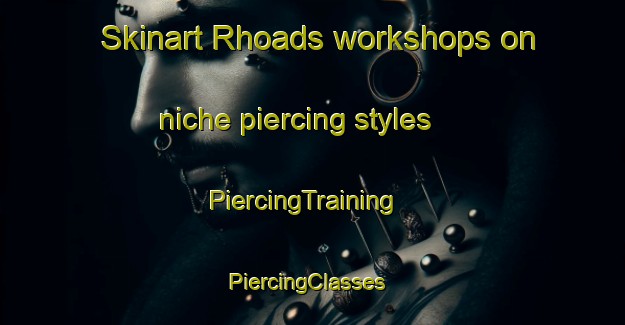 Skinart Rhoads workshops on niche piercing styles | PiercingTraining | PiercingClasses | SkinartTraining-United States