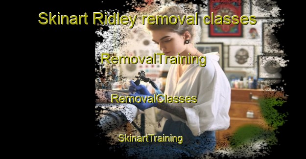 Skinart Ridley removal classes | RemovalTraining | RemovalClasses | SkinartTraining-United States