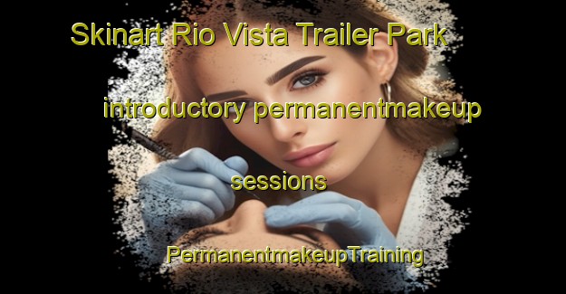 Skinart Rio Vista Trailer Park introductory permanentmakeup sessions | #PermanentmakeupTraining #PermanentmakeupClasses #SkinartTraining-United States